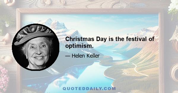 Christmas Day is the festival of optimism.