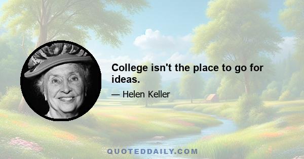 College isn't the place to go for ideas.