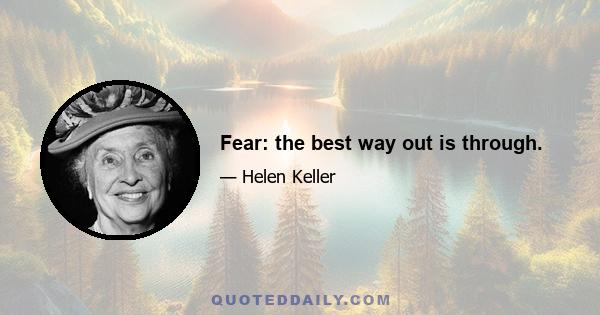 Fear: the best way out is through.