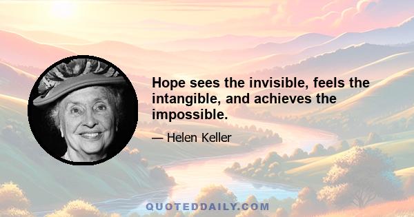 Hope sees the invisible, feels the intangible, and achieves the impossible.