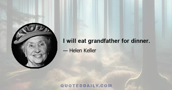 I will eat grandfather for dinner.