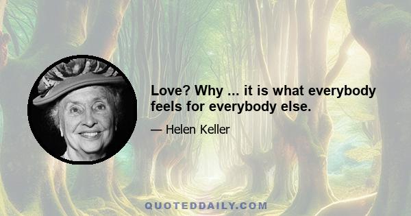 Love? Why ... it is what everybody feels for everybody else.