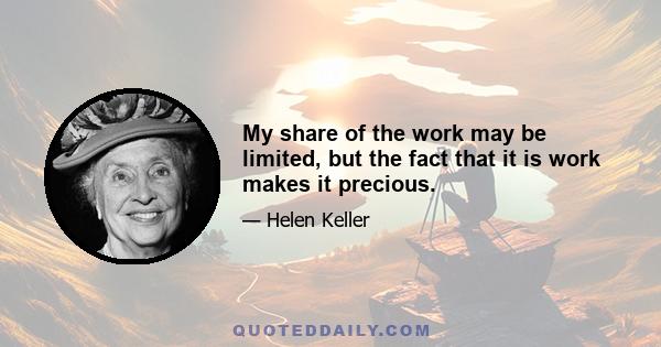 My share of the work may be limited, but the fact that it is work makes it precious.