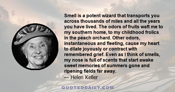 Smell is a potent wizard that transports you across thousands of miles and all the years you have lived. The odors of fruits waft me to my southern home, to my childhood frolics in the peach orchard. Other odors,