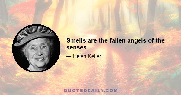 Smells are the fallen angels of the senses.