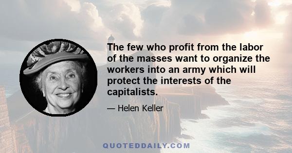 The few who profit from the labor of the masses want to organize the workers into an army which will protect the interests of the capitalists.