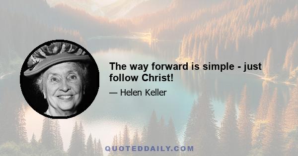 The way forward is simple - just follow Christ!