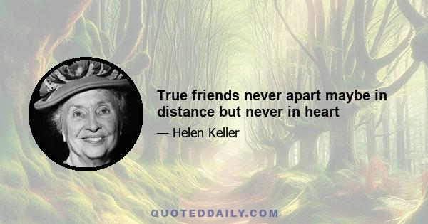 True friends never apart maybe in distance but never in heart