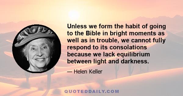 Unless we form the habit of going to the Bible in bright moments as well as in trouble, we cannot fully respond to its consolations because we lack equilibrium between light and darkness.