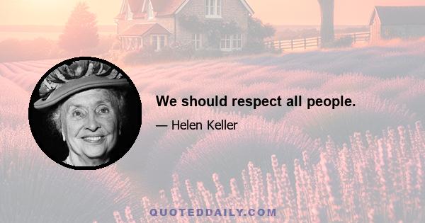 We should respect all people.