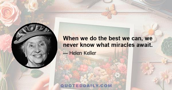 When we do the best we can, we never know what miracles await.