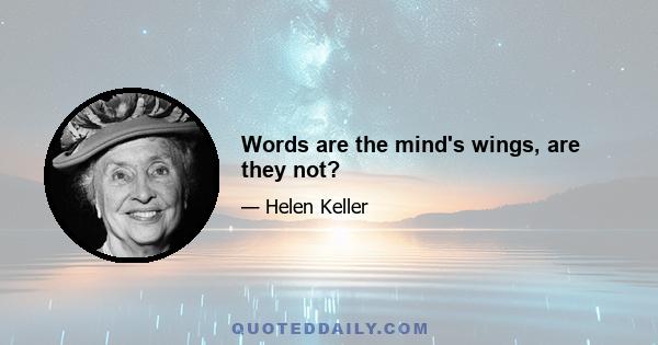 Words are the mind's wings, are they not?