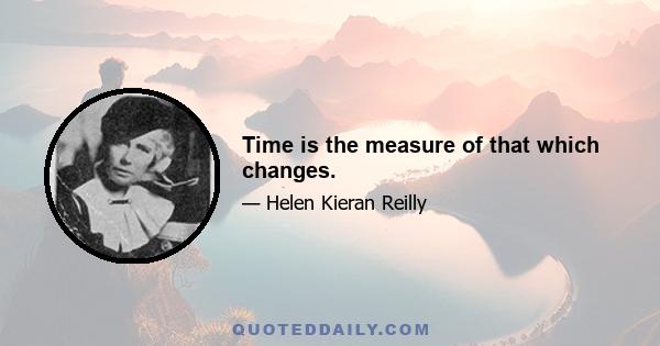 Time is the measure of that which changes.