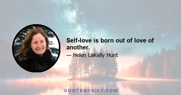 Self-love is born out of love of another.