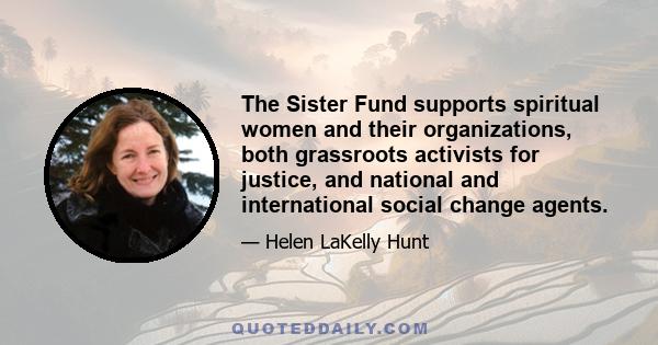 The Sister Fund supports spiritual women and their organizations, both grassroots activists for justice, and national and international social change agents.