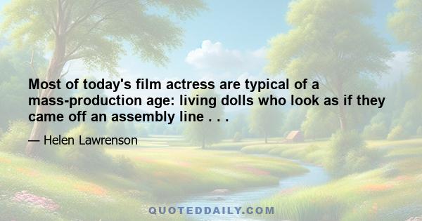 Most of today's film actress are typical of a mass-production age: living dolls who look as if they came off an assembly line . . .