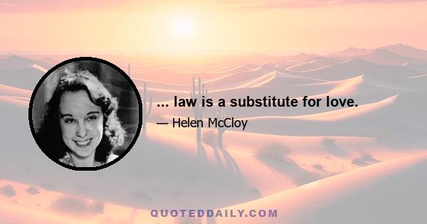 ... law is a substitute for love.