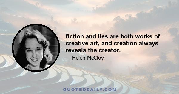 fiction and lies are both works of creative art, and creation always reveals the creator.