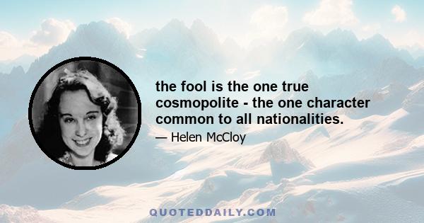 the fool is the one true cosmopolite - the one character common to all nationalities.