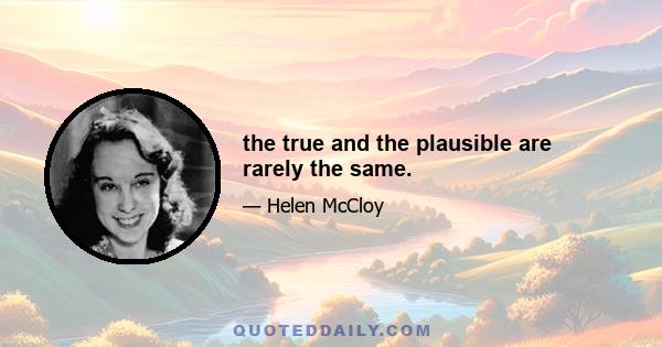 the true and the plausible are rarely the same.