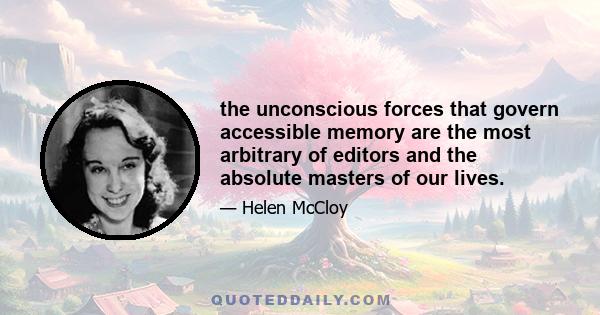 the unconscious forces that govern accessible memory are the most arbitrary of editors and the absolute masters of our lives.