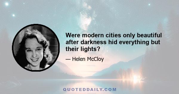 Were modern cities only beautiful after darkness hid everything but their lights?