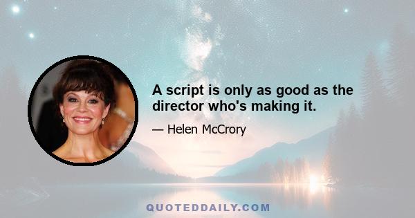 A script is only as good as the director who's making it.