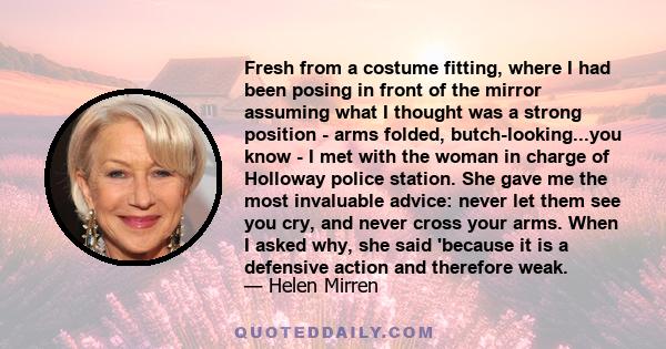 Fresh from a costume fitting, where I had been posing in front of the mirror assuming what I thought was a strong position - arms folded, butch-looking...you know - I met with the woman in charge of Holloway police