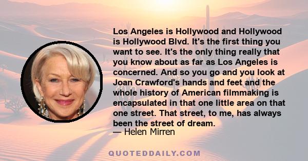 Los Angeles is Hollywood and Hollywood is Hollywood Blvd. It's the first thing you want to see. It's the only thing really that you know about as far as Los Angeles is concerned. And so you go and you look at Joan