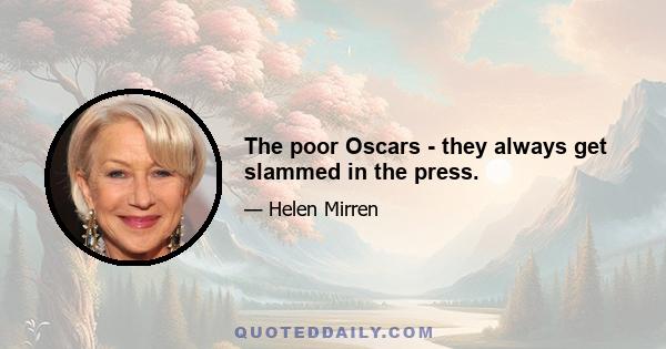 The poor Oscars - they always get slammed in the press.