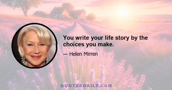 You write your life story by the choices you make.