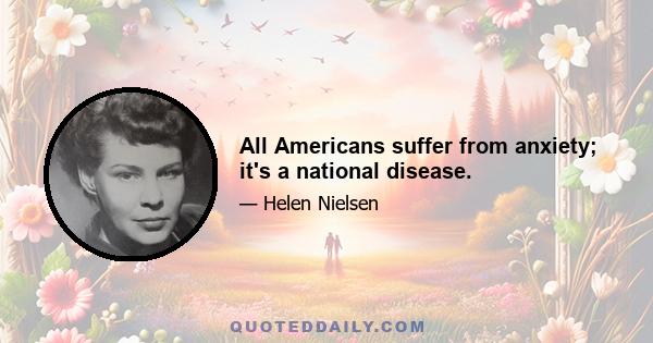 All Americans suffer from anxiety; it's a national disease.