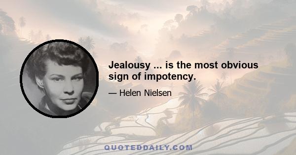 Jealousy ... is the most obvious sign of impotency.