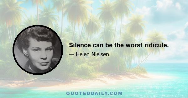 Silence can be the worst ridicule.