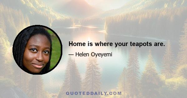 Home is where your teapots are.