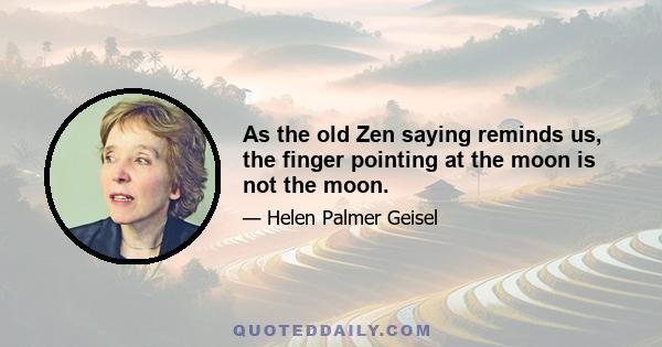 As the old Zen saying reminds us, the finger pointing at the moon is not the moon.