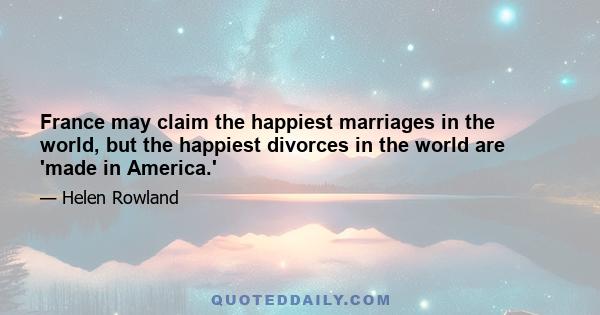 France may claim the happiest marriages in the world, but the happiest divorces in the world are 'made in America.'