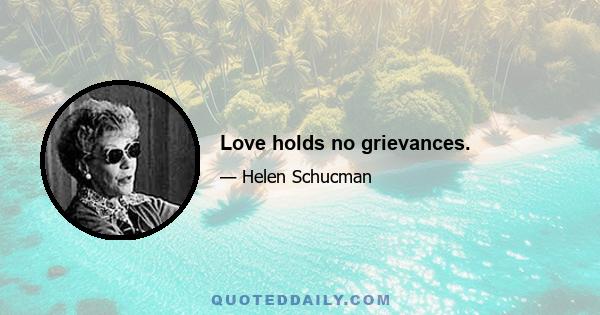 Love holds no grievances.