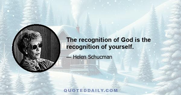 The recognition of God is the recognition of yourself.