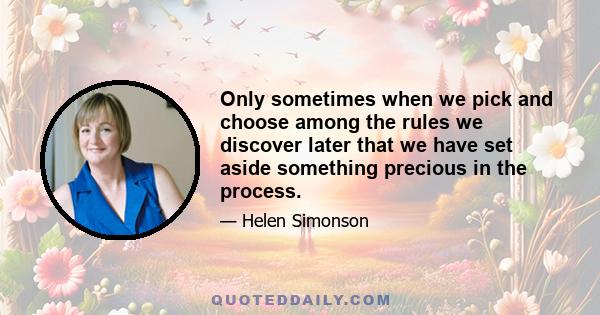 Only sometimes when we pick and choose among the rules we discover later that we have set aside something precious in the process.