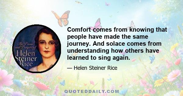 Comfort comes from knowing that people have made the same journey. And solace comes from understanding how others have learned to sing again.