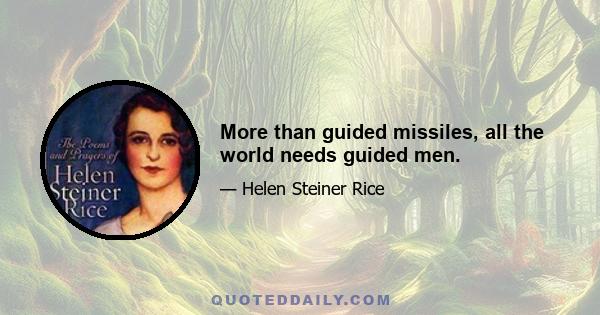 More than guided missiles, all the world needs guided men.