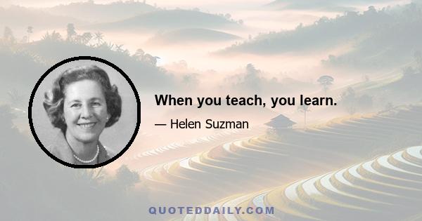 When you teach, you learn.