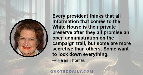 Every president thinks that all information that comes to the White House is their private preserve after they all promise an open administration on the campaign trail, but some are more secretive than others. Some want 