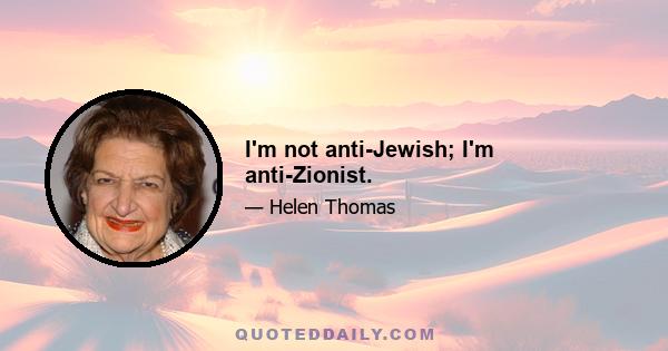 I'm not anti-Jewish; I'm anti-Zionist.