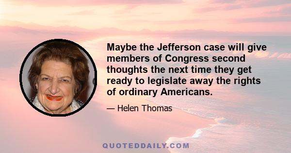 Maybe the Jefferson case will give members of Congress second thoughts the next time they get ready to legislate away the rights of ordinary Americans.