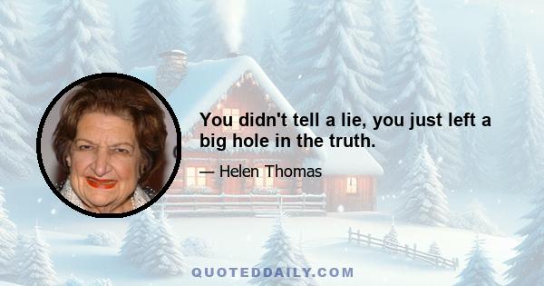 You didn't tell a lie, you just left a big hole in the truth.