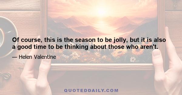 Of course, this is the season to be jolly, but it is also a good time to be thinking about those who aren't.