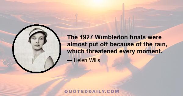 The 1927 Wimbledon finals were almost put off because of the rain, which threatened every moment.