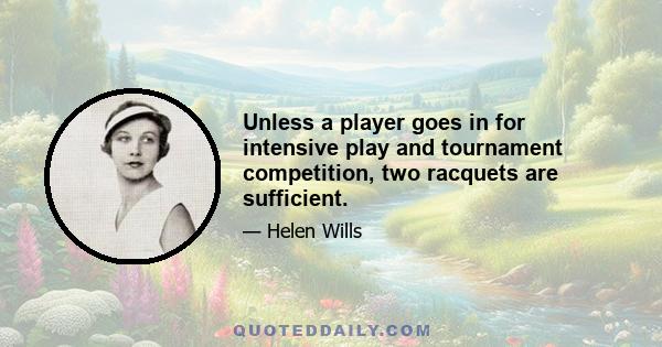 Unless a player goes in for intensive play and tournament competition, two racquets are sufficient.